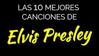 Las 10 mejores canciones de ELVIS PRESLEY [upl. by Evangeline]