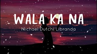 Wala Ka Na  Michael Dutchi Libranda  Lyrics [upl. by Ahtis]