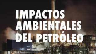 Impactos Ambientales del Petróleo [upl. by Tisdale]