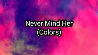 Never Mind Her Lyrics Colors [upl. by Ablasor360]