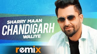 Chandigarh Waliye Remix Video  Sharry Maan  Aate Di Chiri  Latest Punjabi Songs 2019 [upl. by Androw]