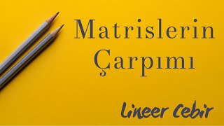 Lineer Cebir ❖ Matrislerin Çarpımı ❖ Product of Matrices [upl. by Nylidnarb]