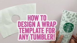 How to Design a Wrap Template for ANY Tumbler or Cup Starbucks too [upl. by Ubana]