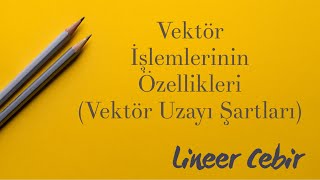 Lineer Cebir ❖ Vektör İşlemlerinin Özellikleri  Vektör Uzayı Şartları  ❖ Vector Space Criteria [upl. by Fara]