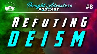 Theism vs Deism  Refuting Deism  Thought Adventure Podcast 8 [upl. by Ymled159]