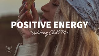 A Playlist Full of Positive Energy 🙌 Uplifting amp Happy Chill Music Mix  The Good Life Mix No7 [upl. by Nannaihr662]