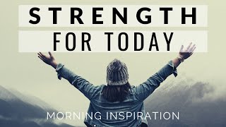 STRENGTH FOR TODAY  Wake Up amp See God’s Blessings Every Day  Morning Inspiration [upl. by Jestude]