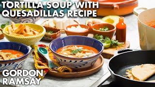 Gordon Ramsays Tortilla Soup with Chicken Quesadillas Recipe [upl. by Nellir321]