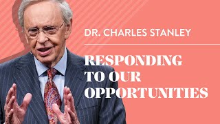 Responding to Our Opportunities – Dr Charles Stanley [upl. by Appleton599]