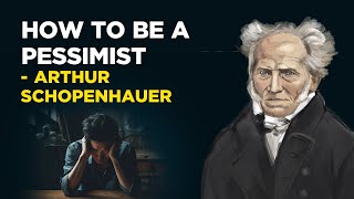 How To Be A Pessimist  Arthur Schopenhauer Philosophical Pessimism [upl. by Jourdain]