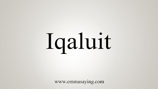 How To Say Iqaluit [upl. by Voss]