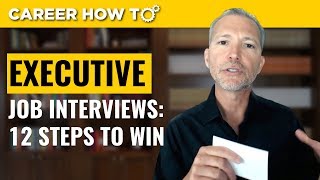 Executive Level Interviews 12 Steps to Win the Job [upl. by Charmian]