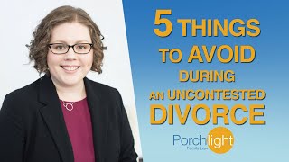 5 Things to Avoid During an Uncontested Divorce  Divorce Attorney on Divorce  Porchlight Legal [upl. by Ninnetta]