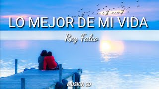 Lo mejor de mi vida  Rey Falco letra [upl. by Starlene]