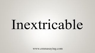 How To Say Inextricable [upl. by Mezoff]