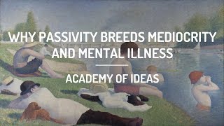 Why Passivity Breeds Mediocrity and Mental Illness [upl. by Yekcim]