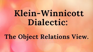 10 KleinWinnicott Dialectic The Object Relations View [upl. by Amin]