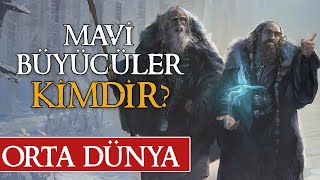 MAVİ BÜYÜCÜLER KİMDİR Orta Dünya  Yüzüklerin Efendisi [upl. by Ebba]