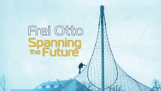 FREI OTTO SPANNING THE FUTURE [upl. by Dexter409]