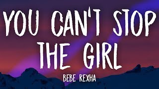 Bebe Rexha  You Cant Stop The Girl Lyrics [upl. by Tiraj]