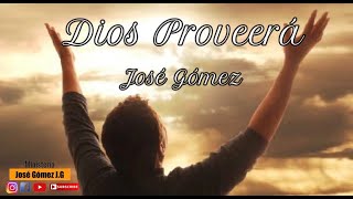 Dios Proveerá  José Gómez Video Con Letras [upl. by Florrie]