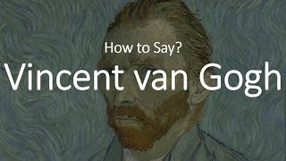 How to Pronounce Vincent Van Gogh CORRECTLY [upl. by Dahsra]