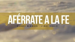 Danny Berrios  Aférrate a la Fe Lyric Video [upl. by Deevan]