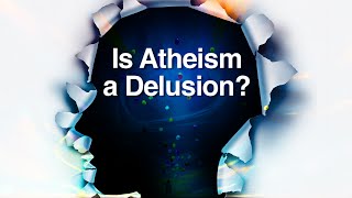 Is Atheism a Delusion [upl. by Eiramyelhsa]