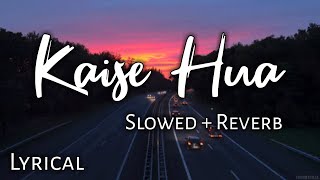 Kaise Hua   Slowed  Reverb    Lyrics   Kabir Singh  Use Headphones 🎧🎧 [upl. by Laleb]