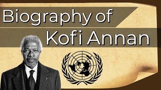 Biography of Kofi Annan Former Secretary General of United Nations and Nobel Peace Prize Laureate [upl. by Malloy]