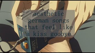 german aesthetic songs that feel like a kiss goodbye [upl. by Iveksarap]