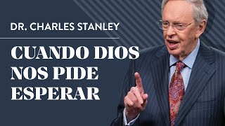 Cuando Dios nos pide esperar – Dr Charles Stanley [upl. by Savick605]