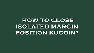 How to close isolated margin position kucoin [upl. by Lleraj]