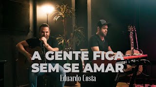 A GENTE FICA SEM SE AMAR  Eduardo Costa [upl. by Enaile454]