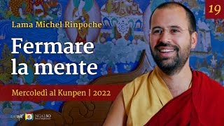 19  Fermare la mente  Mercoledì al Kunpen con Lama Michel Rinpoche [upl. by Holbrook]