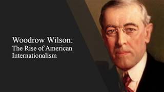 Woodrow Wilson The Rise of American Internationalism [upl. by Rehsu]