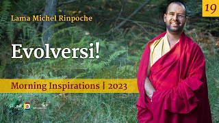 19  Evolversi  Ispirazioni mattutine con Lama Michel Rinpoche [upl. by Esiuol]