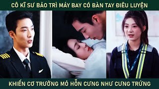 Cô kĩ sư bảo trì máy bay có bàn tay điêu luyện khiến cơ trưởng mỏ hỗn cưng cô như cưng trứng [upl. by Palila852]