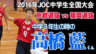 中学3年生の時の高橋藍くん。京都選抜vs福岡選抜２セット目 2016年JOC全国都道府県対抗中学バレーボール大会 japan volleyball Junior high school [upl. by Munroe]