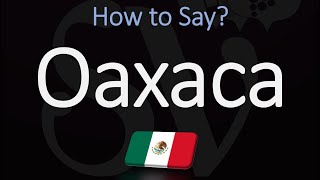 How to Pronounce Oaxaca Mexico CORRECTLY [upl. by Notlew621]