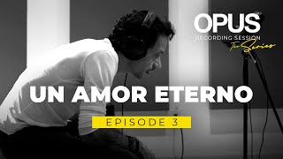 OPUS Recording Sessions Episode 3  Un Amor Eterno [upl. by Tsan541]