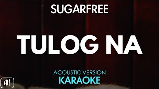 Sugarfree  Tulog Na KaraokeAcoustic Version [upl. by Halie361]