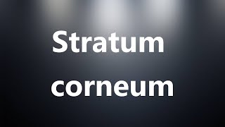 Stratum corneum  Medical Definition and Pronunciation [upl. by Eelyrehc]