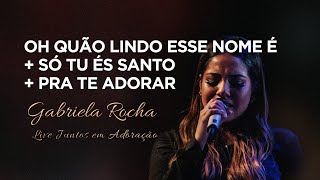 Gabriela Rocha  Oh Quão Lindo Esse Nome ÉSó Tu És SantoPra Te Adorar  Live Juntos em Adoração [upl. by Haelam]