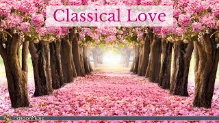 Classical Love  Romantic Pieces of Classical Music [upl. by Sidras]