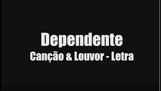 Dependente  Canção e Louvor  Letra [upl. by Niamrej]