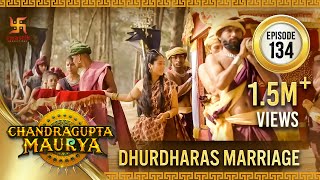 Chandragupta Maurya  Episode 134  Dhurdharas Marriage  दुर्धरा विवाह Swastik Productions India [upl. by Aikrehs]